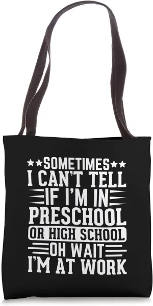 Sometimes I Can’t Tell if I’m in Preschool or High School Tote Bag